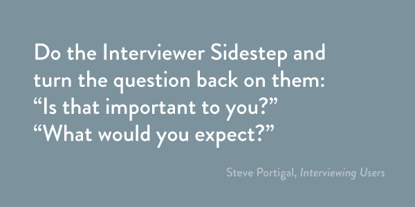 Do the Interviewer Sidestep and turn the question back on them: "Is that important to you?" What would you expect?"